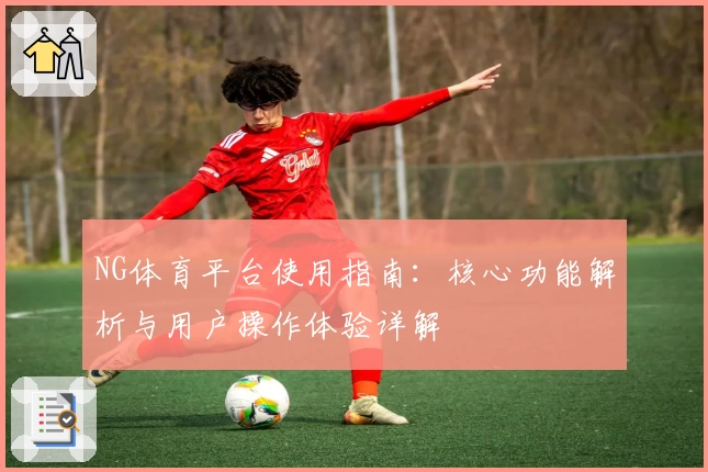 NG体育平台使用指南：核心功能解析与用户操作体验详解