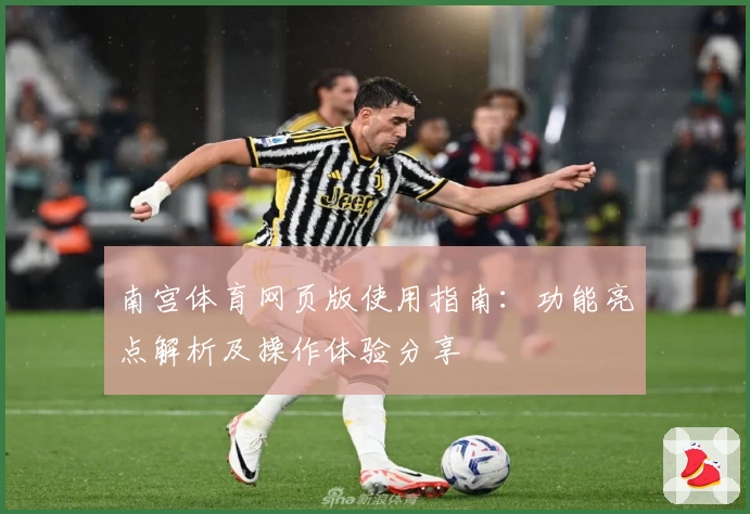 南宫体育网页版使用指南：功能亮点解析及操作体验分享
