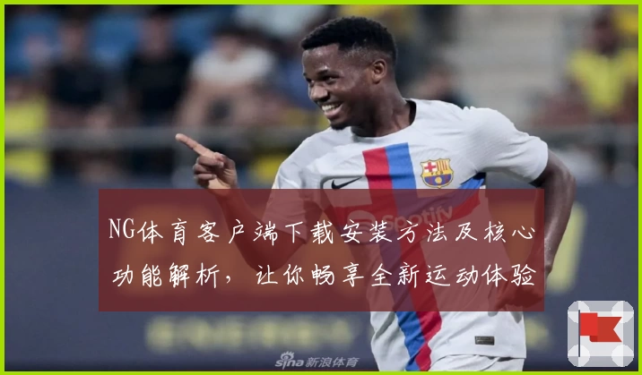 NG体育客户端下载安装方法及核心功能解析，让你畅享全新运动体验