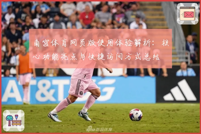 南宫体育网页版使用体验解析：核心功能亮点与快捷访问方式总结